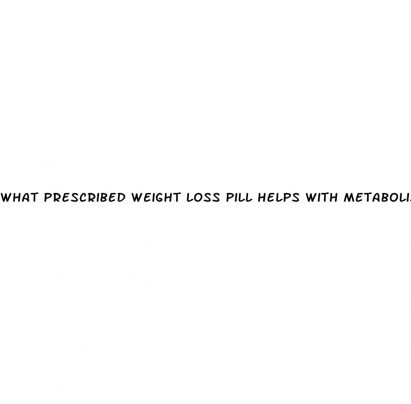 what prescribed weight loss pill helps with metabolism