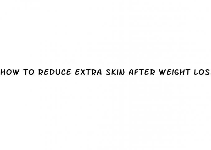 how to reduce extra skin after weight loss