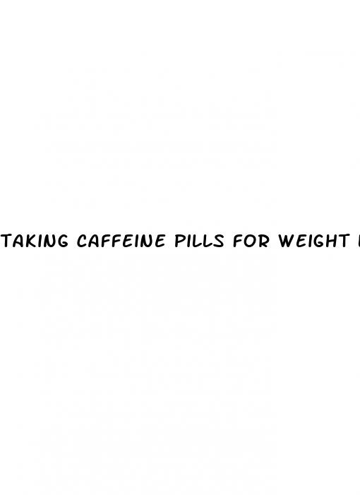 taking caffeine pills for weight loss