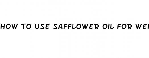 how to use safflower oil for weight loss