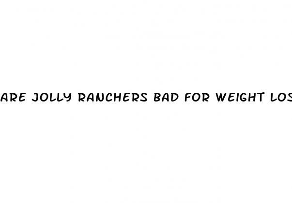 are jolly ranchers bad for weight loss