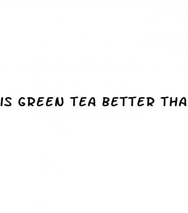 is green tea better than water for weight loss