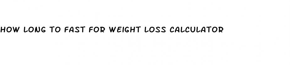 how long to fast for weight loss calculator