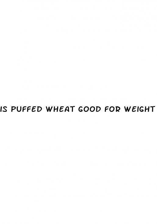 is puffed wheat good for weight loss