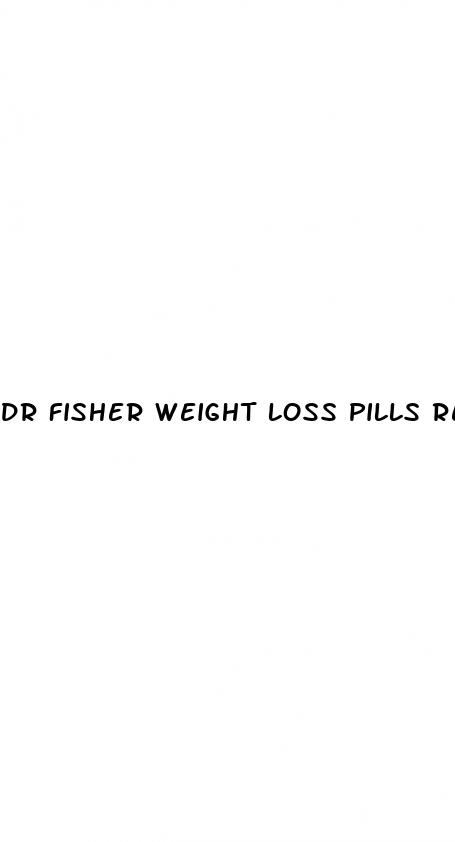 dr fisher weight loss pills reviews