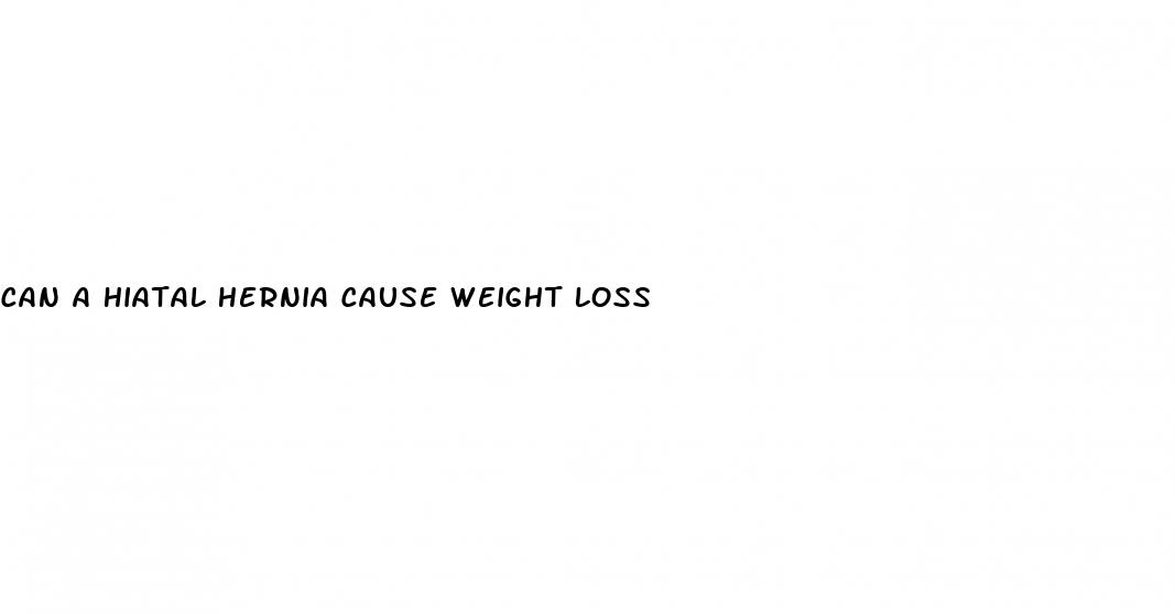 can a hiatal hernia cause weight loss