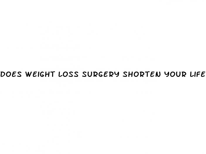 does weight loss surgery shorten your life