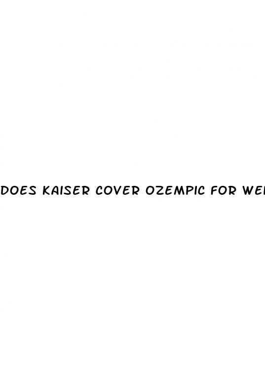 does kaiser cover ozempic for weight loss