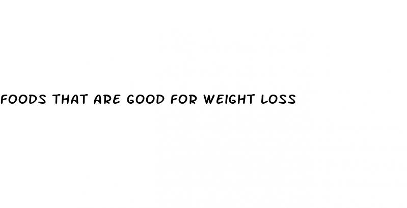 foods that are good for weight loss