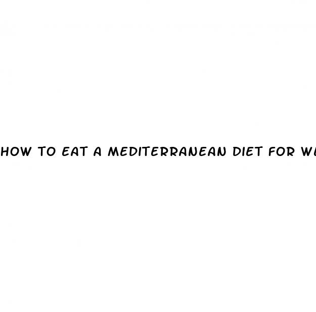 how to eat a mediterranean diet for weight loss