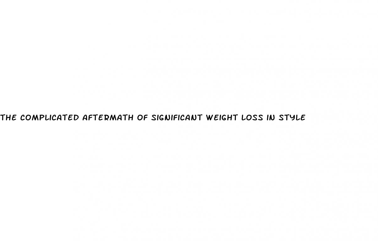 the complicated aftermath of significant weight loss in style