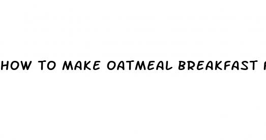 how to make oatmeal breakfast for weight loss