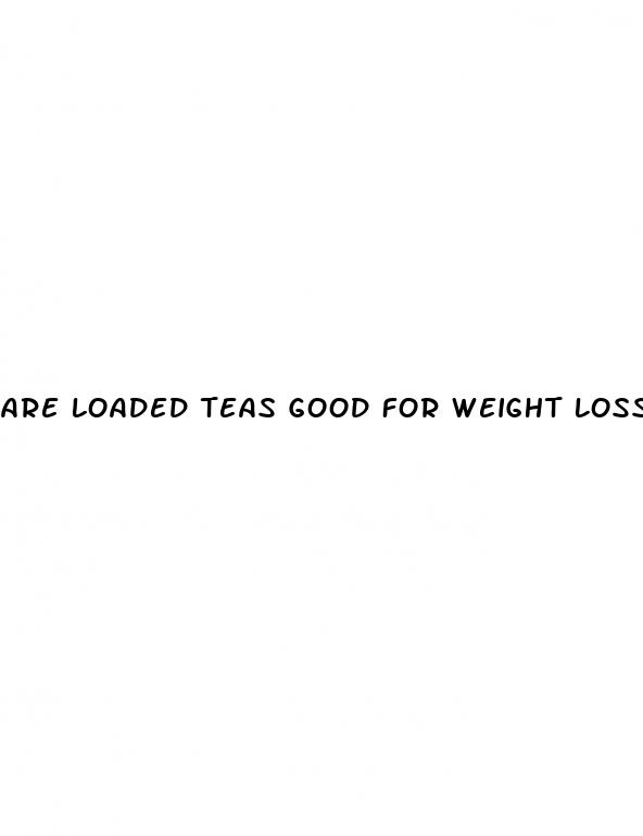 are loaded teas good for weight loss