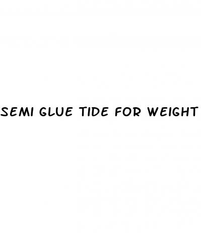 semi glue tide for weight loss