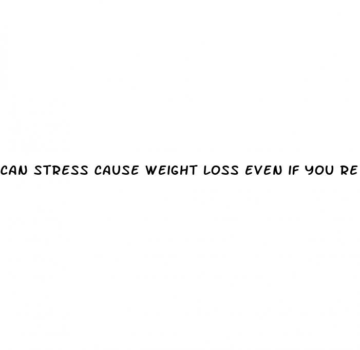 can stress cause weight loss even if you re eating