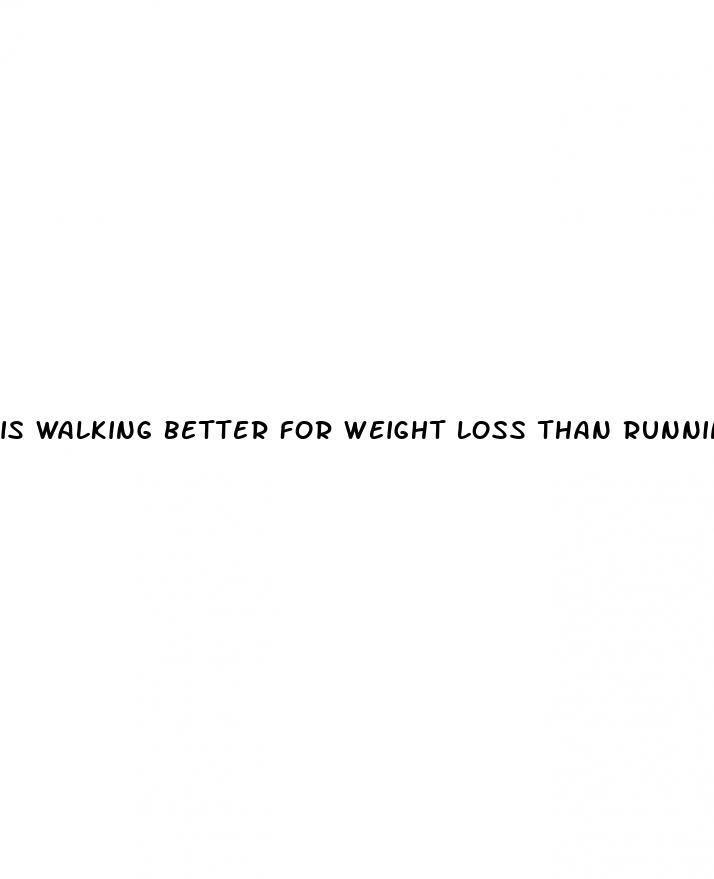 is walking better for weight loss than running