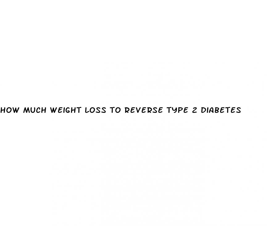 how much weight loss to reverse type 2 diabetes