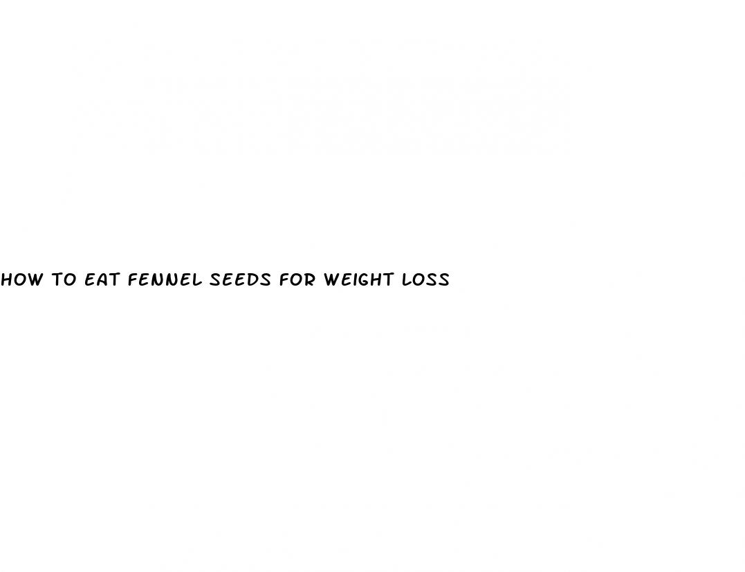 how to eat fennel seeds for weight loss