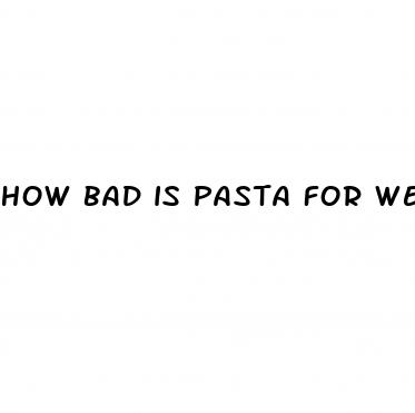how bad is pasta for weight loss