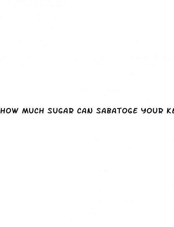 how much sugar can sabatoge your keto diet