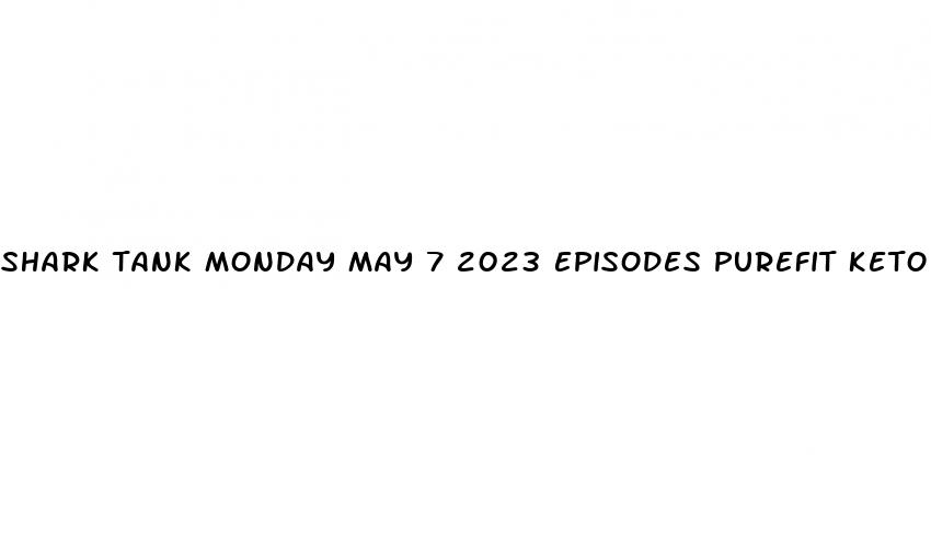 shark tank monday may 7 2023 episodes purefit keto weightloss