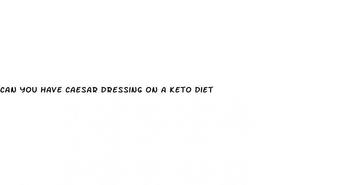 can you have caesar dressing on a keto diet