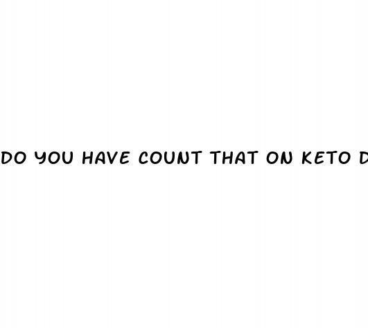 do you have count that on keto diet