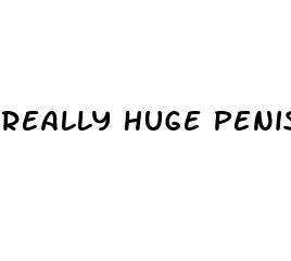 really huge penis