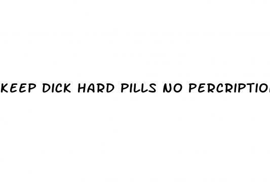 keep dick hard pills no percription