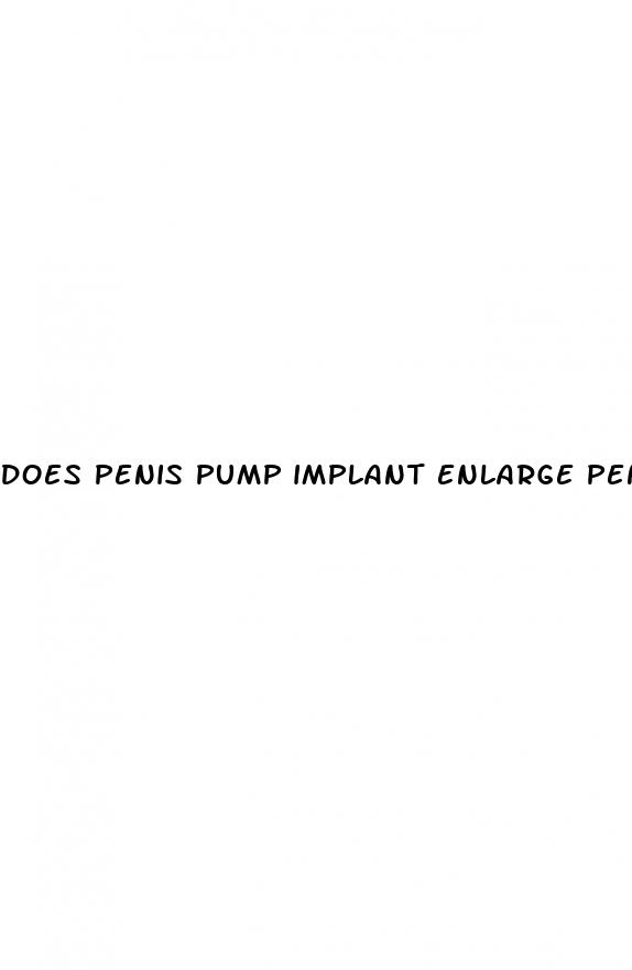 does penis pump implant enlarge penis