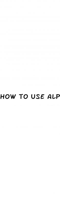 how to use alpha max male enhancement