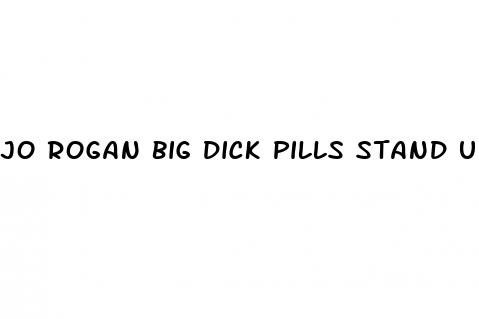 jo rogan big dick pills stand up