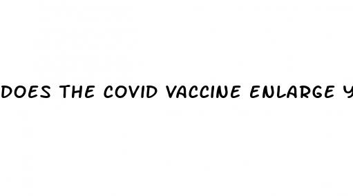 does the covid vaccine enlarge your penis