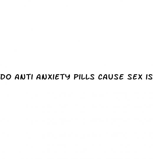 do anti anxiety pills cause sex issues