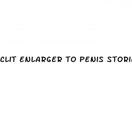 clit enlarger to penis stories