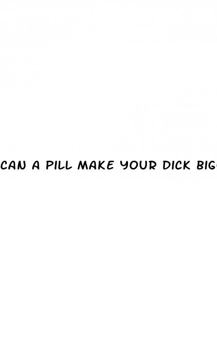 can a pill make your dick bigger