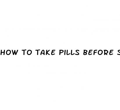 how to take pills before sex