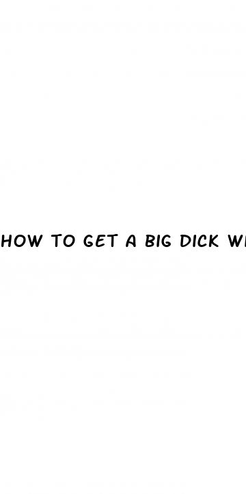 how to get a big dick with out pills