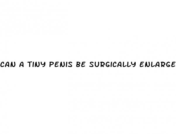 can a tiny penis be surgically enlarged