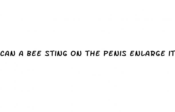 can a bee sting on the penis enlarge it