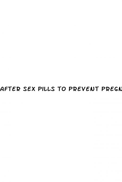after sex pills to prevent pregnancy
