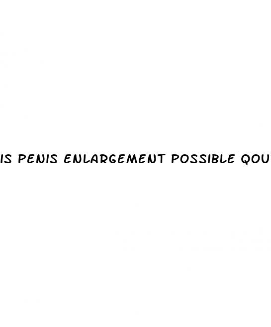 is penis enlargement possible qoura
