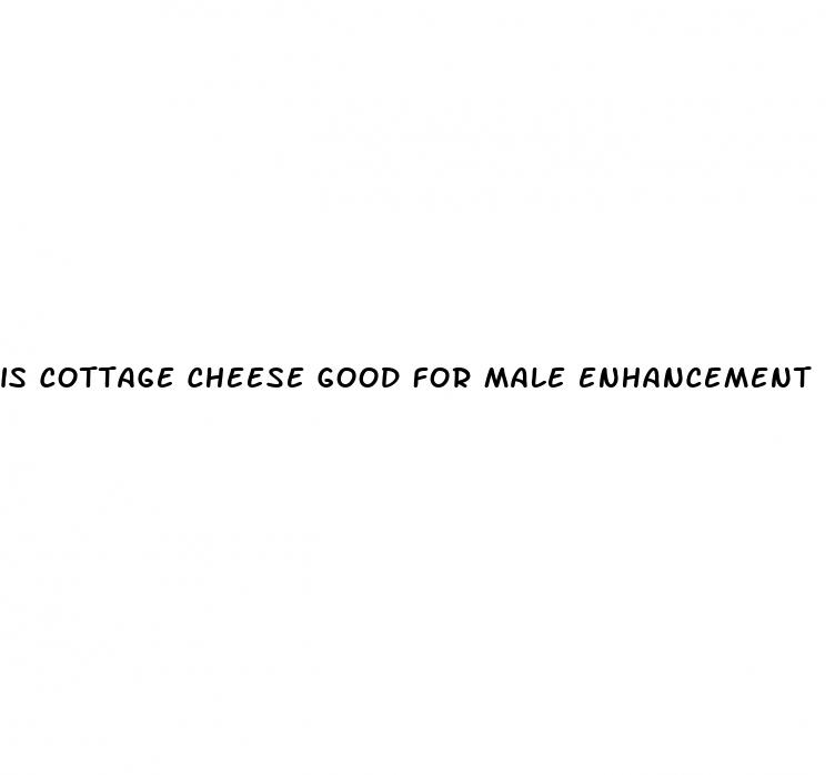 is cottage cheese good for male enhancement