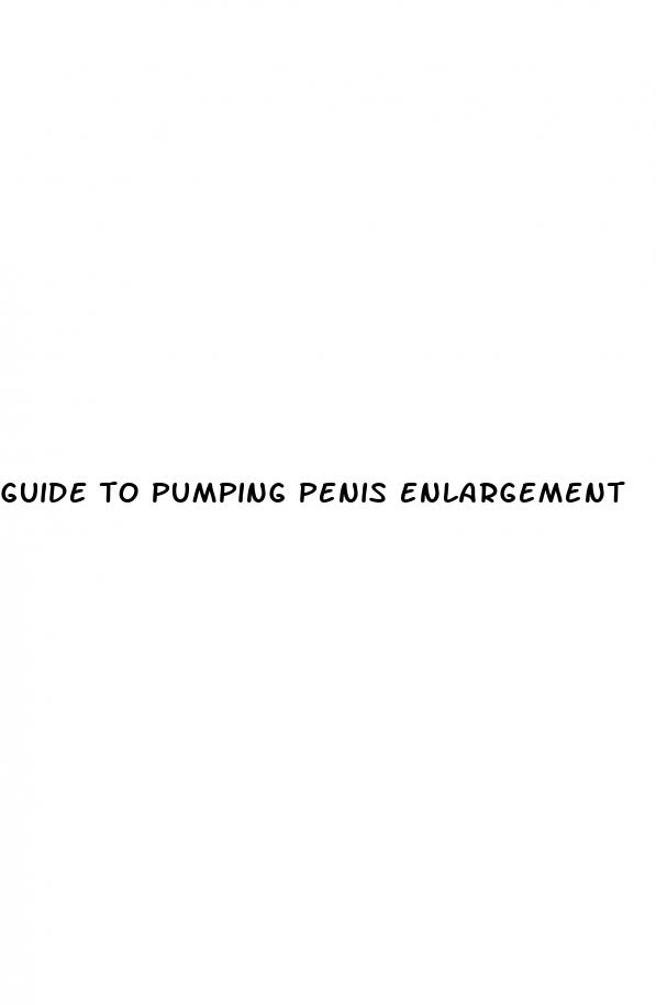 guide to pumping penis enlargement