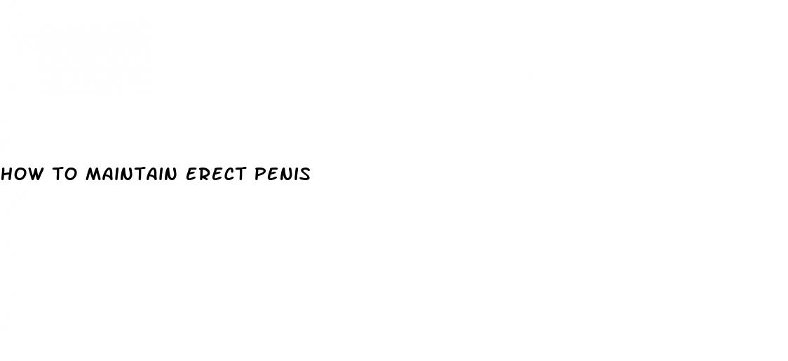 how to maintain erect penis