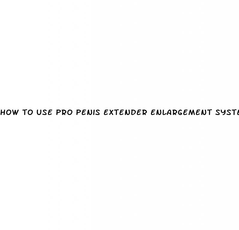 how to use pro penis extender enlargement system