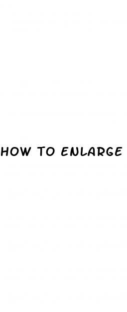 how to enlarge one s penis