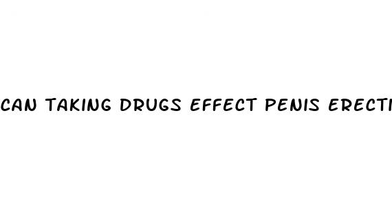 can taking drugs effect penis erections