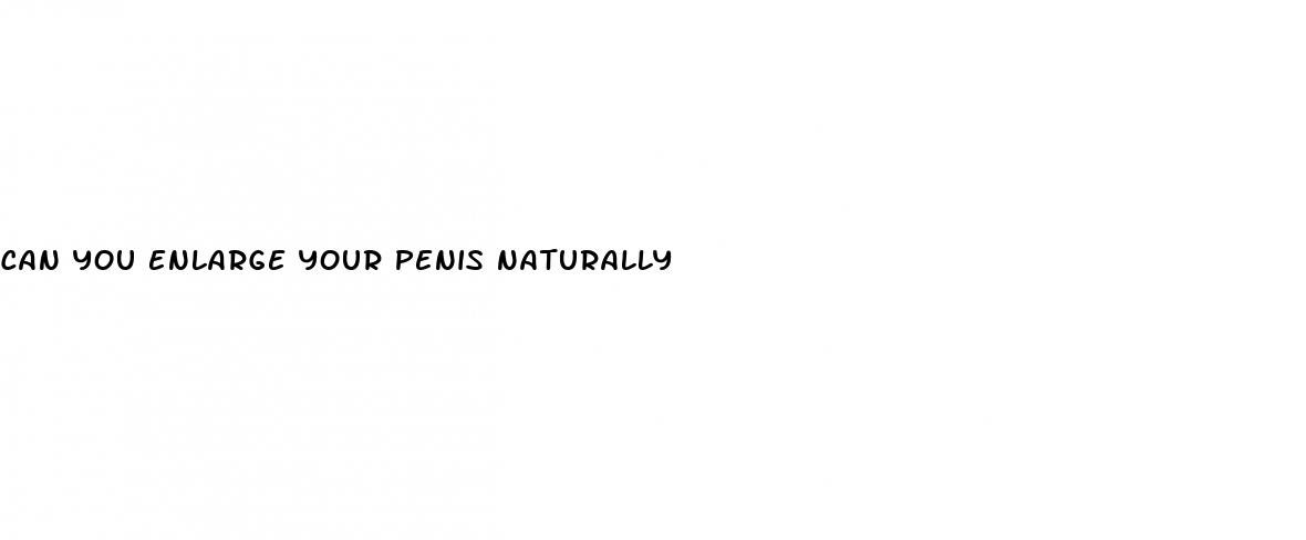 can you enlarge your penis naturally