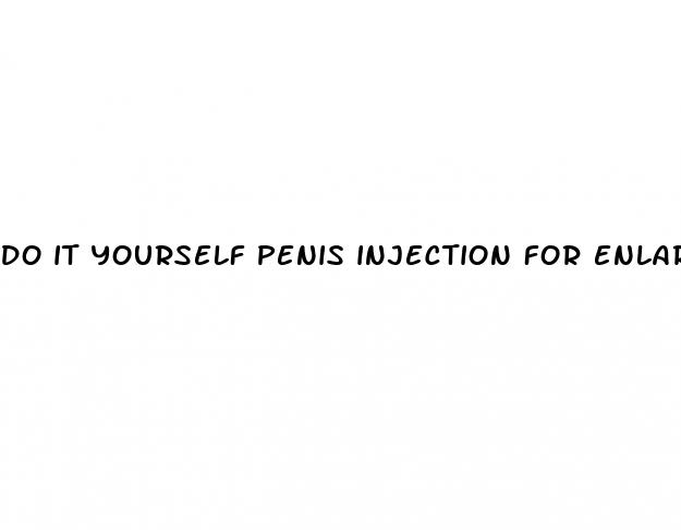 do it yourself penis injection for enlargement